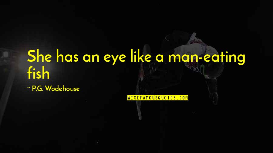 Helemaal Allen Quotes By P.G. Wodehouse: She has an eye like a man-eating fish Helemaal Allen Quotes By P.G. Wodehouse: She has an eye like a man-eating fish