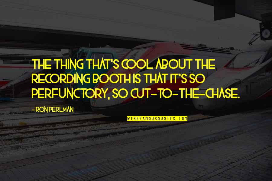 Helemaal Allen Quotes By Ron Perlman: The thing that's cool about the recording booth Helemaal Allen Quotes By Ron Perlman: The thing that's cool about the recording booth