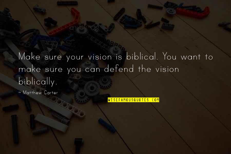 Helemaal Shea Quotes By Matthew Carter: Make sure your vision is biblical. You want Helemaal Shea Quotes By Matthew Carter: Make sure your vision is biblical. You want