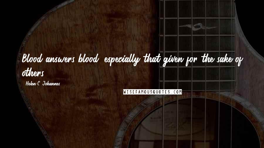 Helen C. Johannes quotes: Blood answers blood, especially that given for the sake of others.