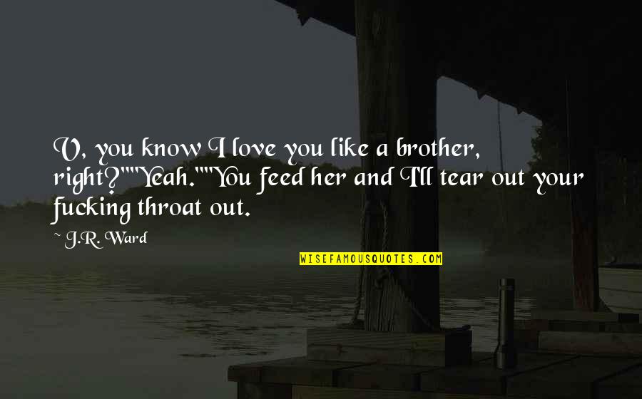 Helen Carr Castello Quotes By J.R. Ward: V, you know I love you like a Helen Carr Castello Quotes By J.R. Ward: V, you know I love you like a