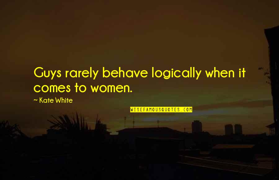 Helen Carr Castello Quotes By Kate White: Guys rarely behave logically when it comes to Helen Carr Castello Quotes By Kate White: Guys rarely behave logically when it comes to