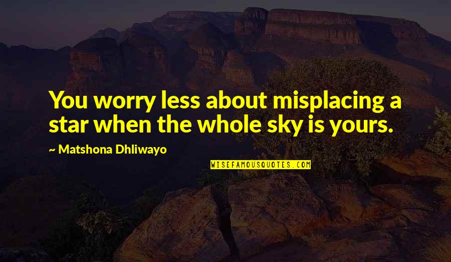 Helen Carr Castello Quotes By Matshona Dhliwayo: You worry less about misplacing a star when Helen Carr Castello Quotes By Matshona Dhliwayo: You worry less about misplacing a star when