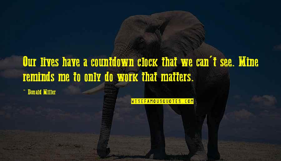 Helen Chadwick Quotes By Donald Miller: Our lives have a countdown clock that we Helen Chadwick Quotes By Donald Miller: Our lives have a countdown clock that we