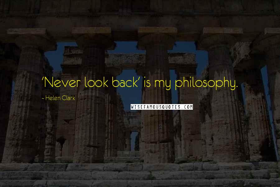 Helen Clark quotes: 'Never look back' is my philosophy.