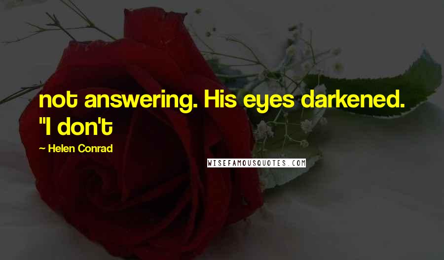 Helen Conrad quotes: not answering. His eyes darkened. "I don't