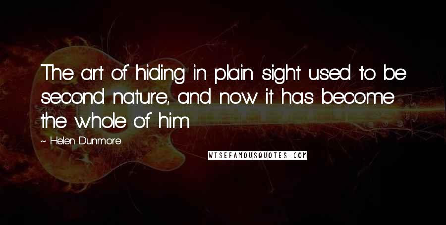 Helen Dunmore quotes: The art of hiding in plain sight used to be second nature, and now it has become the whole of him