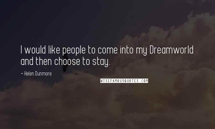 Helen Dunmore quotes: I would like people to come into my Dreamworld and then choose to stay.