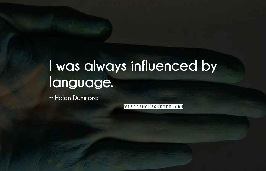 Helen Dunmore quotes: I was always influenced by language.