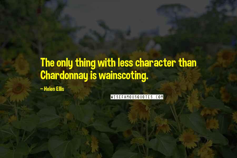 Helen Ellis quotes: The only thing with less character than Chardonnay is wainscoting.