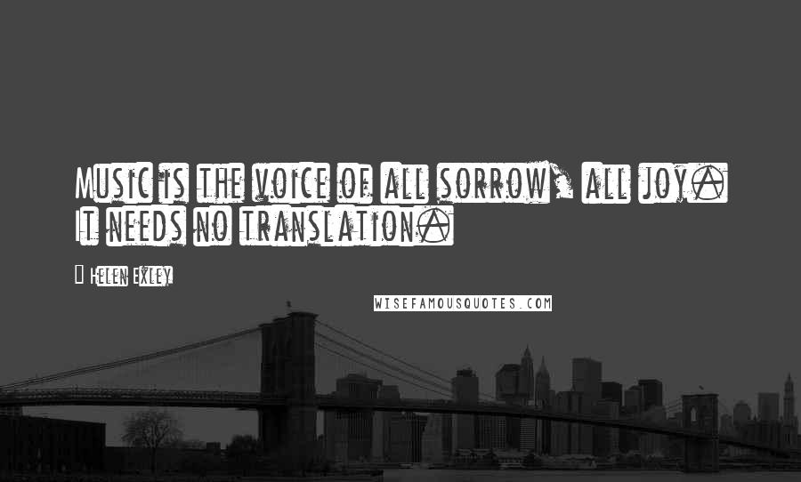 Helen Exley quotes: Music is the voice of all sorrow, all joy. It needs no translation.