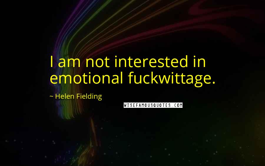 Helen Fielding quotes: I am not interested in emotional fuckwittage.