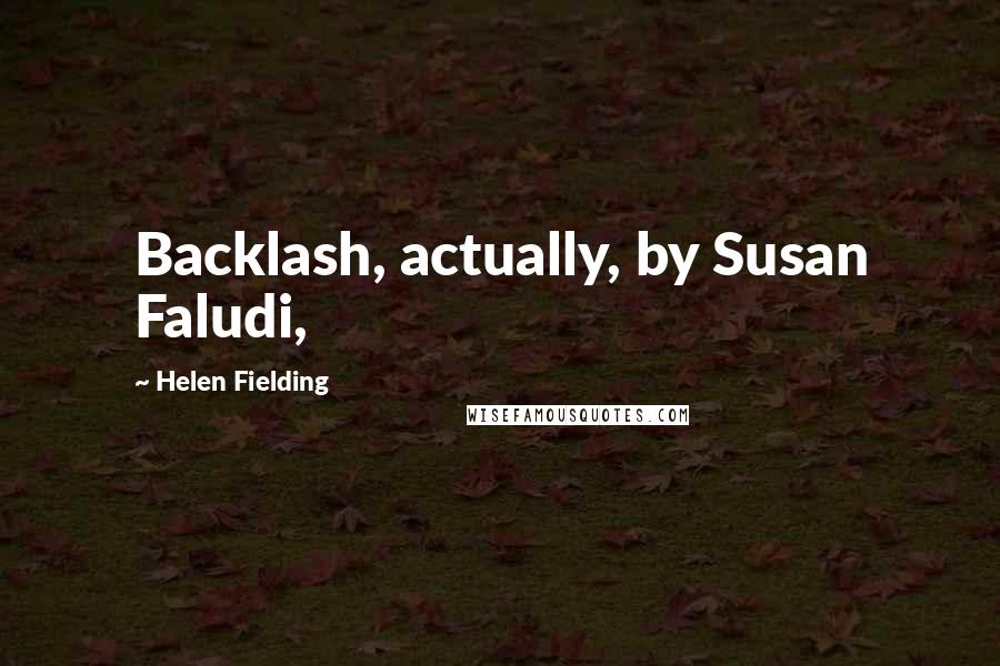 Helen Fielding quotes: Backlash, actually, by Susan Faludi,