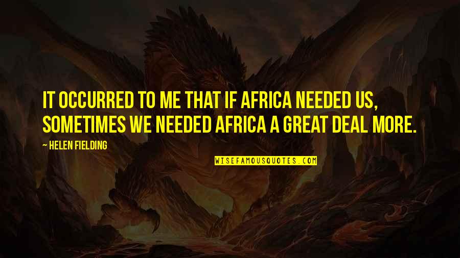 Helen Fielding Quotes By Helen Fielding: It occurred to me that if Africa needed Helen Fielding Quotes By Helen Fielding: It occurred to me that if Africa needed