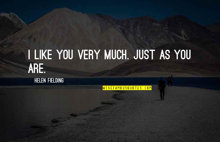 Helen Fielding Quotes By Helen Fielding: I like you very much. Just as you Helen Fielding Quotes By Helen Fielding: I like you very much. Just as you