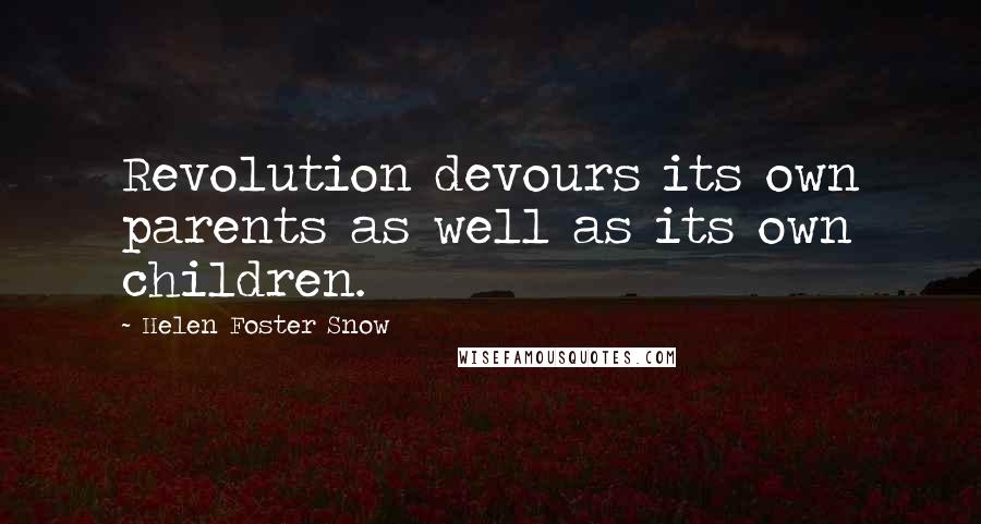 Helen Foster Snow quotes: Revolution devours its own parents as well as its own children.