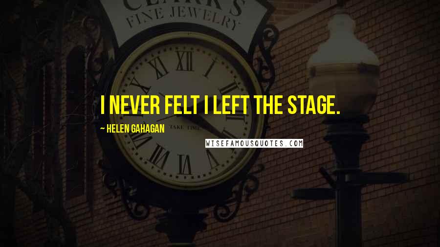 Helen Gahagan quotes: I never felt I left the stage.