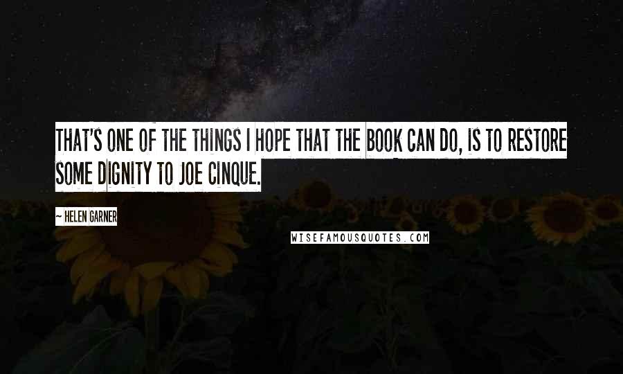 Helen Garner quotes: That's one of the things I hope that the book can do, is to restore some dignity to Joe Cinque.