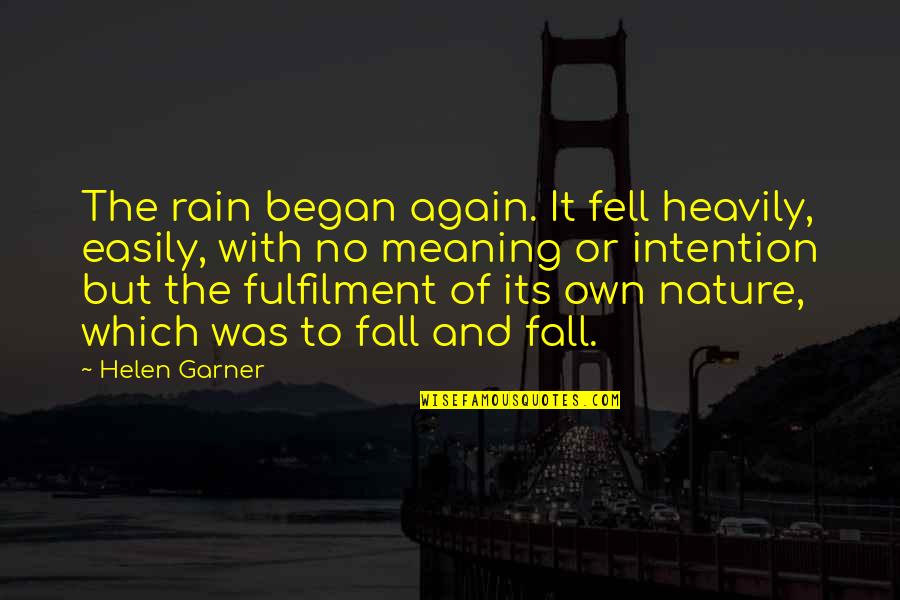 Helen Garner Quotes By Helen Garner: The rain began again. It fell heavily, easily,