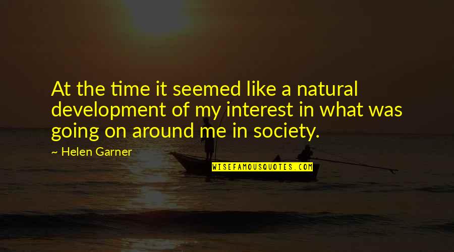 Helen Garner Quotes By Helen Garner: At the time it seemed like a natural