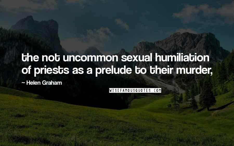 Helen Graham quotes: the not uncommon sexual humiliation of priests as a prelude to their murder,