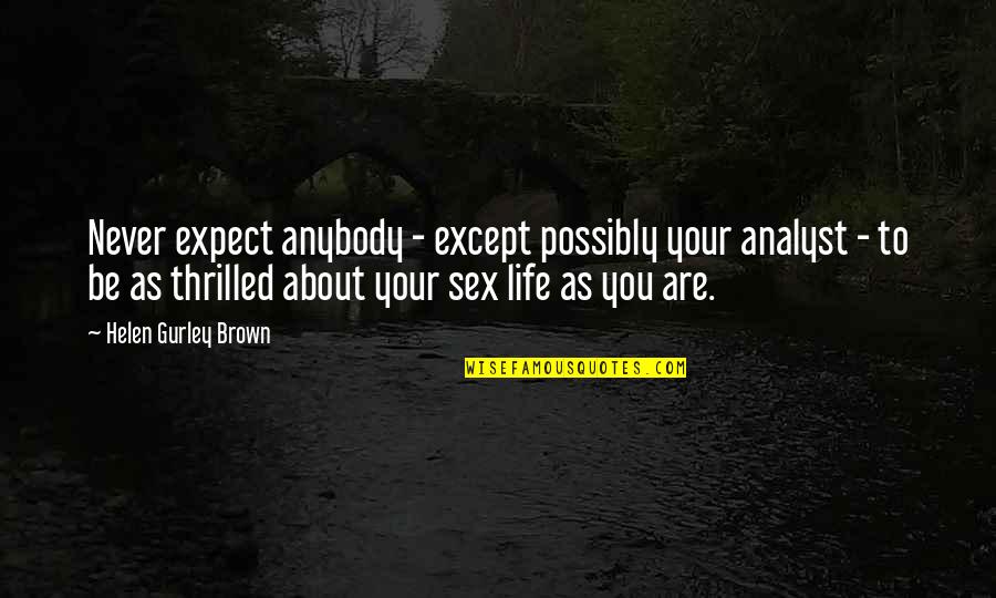 Helen Gurley Brown Quotes By Helen Gurley Brown: Never expect anybody - except possibly your analyst Helen Gurley Brown Quotes By Helen Gurley Brown: Never expect anybody - except possibly your analyst