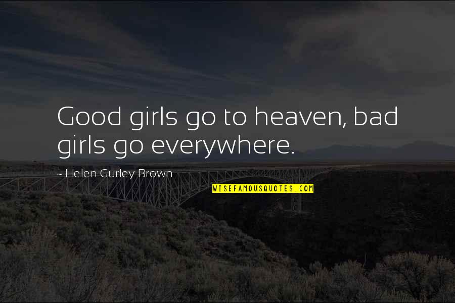 Helen Gurley Brown Quotes By Helen Gurley Brown: Good girls go to heaven, bad girls go