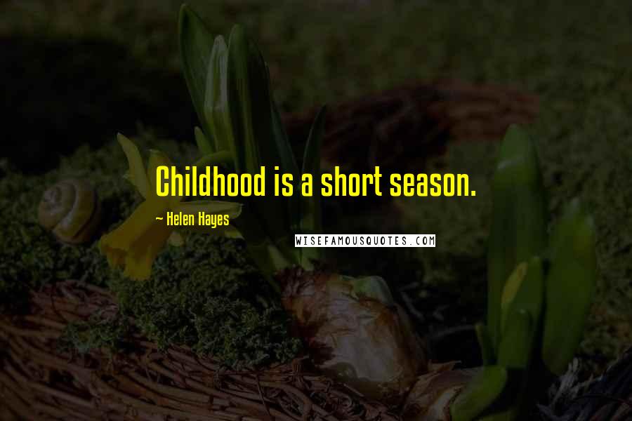 Helen Hayes quotes: Childhood is a short season.