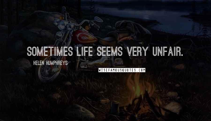 Helen Humphreys quotes: Sometimes life seems very unfair.