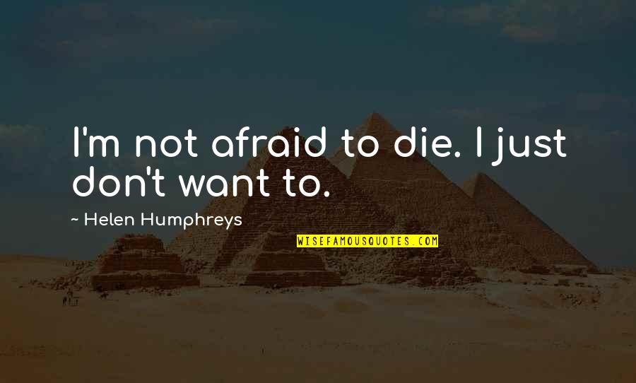 Helen Humphreys Quotes By Helen Humphreys: I'm not afraid to die. I just don't