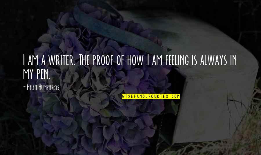 Helen Humphreys Quotes By Helen Humphreys: I am a writer. The proof of how