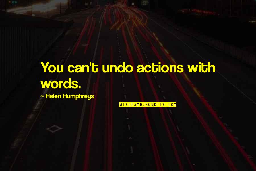Helen Humphreys Quotes By Helen Humphreys: You can't undo actions with words.