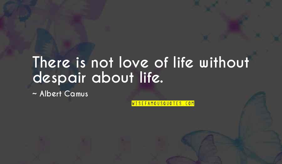 Helen Hunt As Good As It Gets Quotes By Albert Camus: There is not love of life without despair