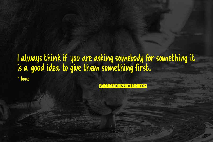 Helen Iliad Quotes By Bono: I always think if you are asking somebody