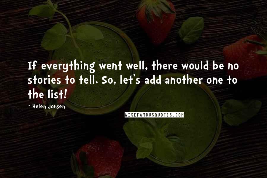 Helen Jonsen quotes: If everything went well, there would be no stories to tell. So, let's add another one to the list!