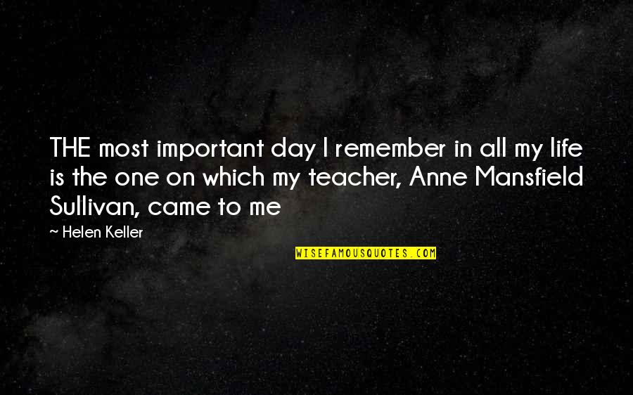 Helen Keller By Anne Sullivan Quotes By Helen Keller: THE most important day I remember in all Helen Keller By Anne Sullivan Quotes By Helen Keller: THE most important day I remember in all