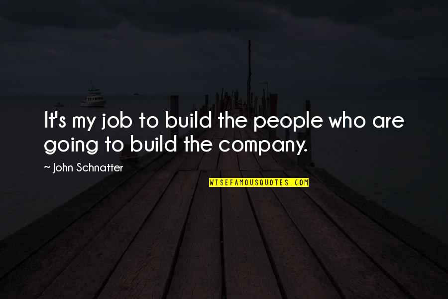 Helen Keller By Anne Sullivan Quotes By John Schnatter: It's my job to build the people who Helen Keller By Anne Sullivan Quotes By John Schnatter: It's my job to build the people who