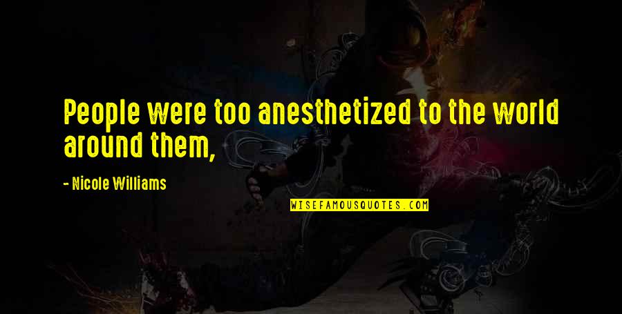 Helen Keller By Anne Sullivan Quotes By Nicole Williams: People were too anesthetized to the world around Helen Keller By Anne Sullivan Quotes By Nicole Williams: People were too anesthetized to the world around