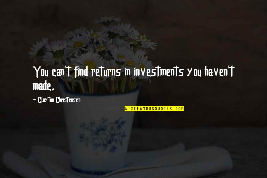 Helen Keller Eugenics Quotes By Clayton Christensen: You can't find returns in investments you haven't Helen Keller Eugenics Quotes By Clayton Christensen: You can't find returns in investments you haven't
