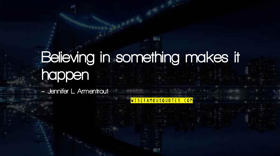 Helen Keller Famous Quotes By Jennifer L. Armentrout: Believing in something makes it happen Helen Keller Famous Quotes By Jennifer L. Armentrout: Believing in something makes it happen