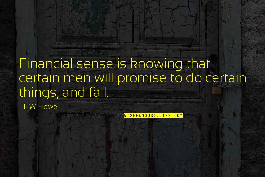 Helen Keller Friendship Quotes By E.W. Howe: Financial sense is knowing that certain men will