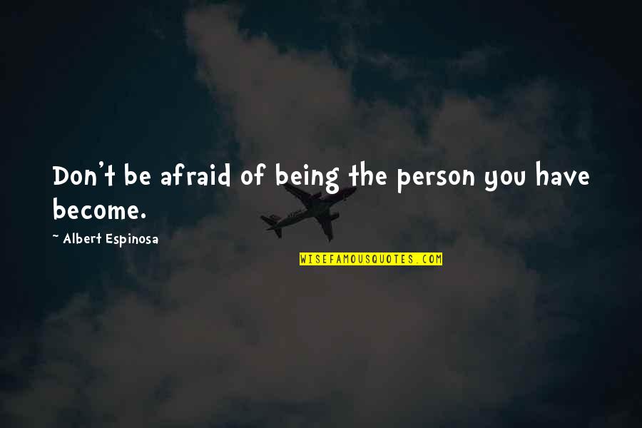 Helen Keller Hearing Quotes By Albert Espinosa: Don't be afraid of being the person you Helen Keller Hearing Quotes By Albert Espinosa: Don't be afraid of being the person you