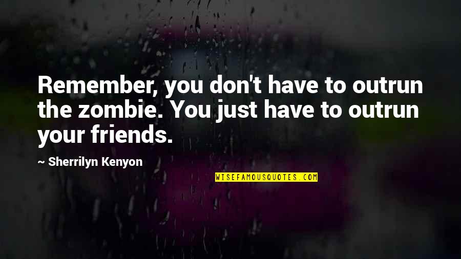 Helen Keller Hearing Quotes By Sherrilyn Kenyon: Remember, you don't have to outrun the zombie. Helen Keller Hearing Quotes By Sherrilyn Kenyon: Remember, you don't have to outrun the zombie.