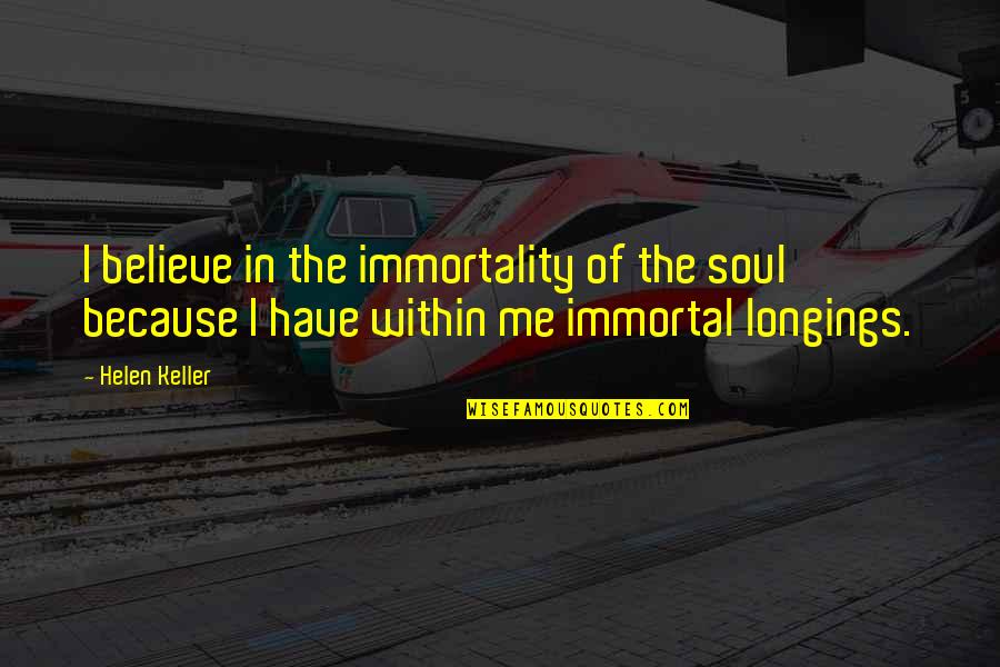 Helen Keller Inspirational Quotes By Helen Keller: I believe in the immortality of the soul