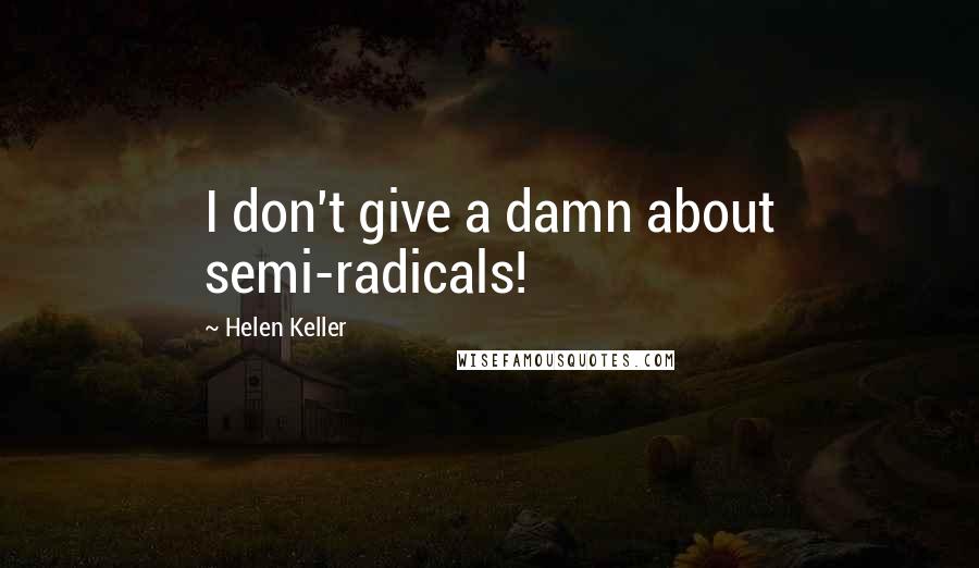 Helen Keller quotes: I don't give a damn about semi-radicals!