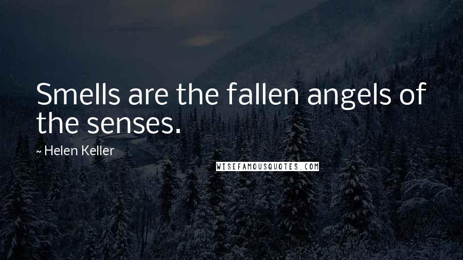 Helen Keller quotes: Smells are the fallen angels of the senses.