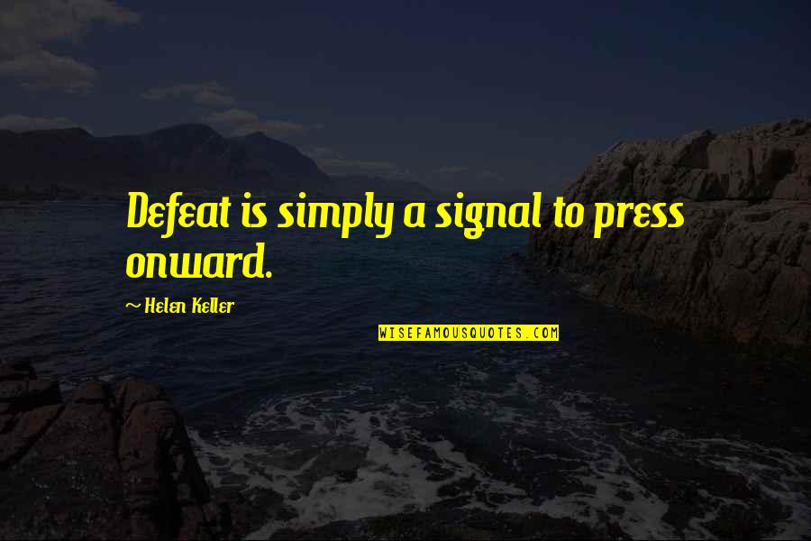 Helen Keller Quotes By Helen Keller: Defeat is simply a signal to press onward.