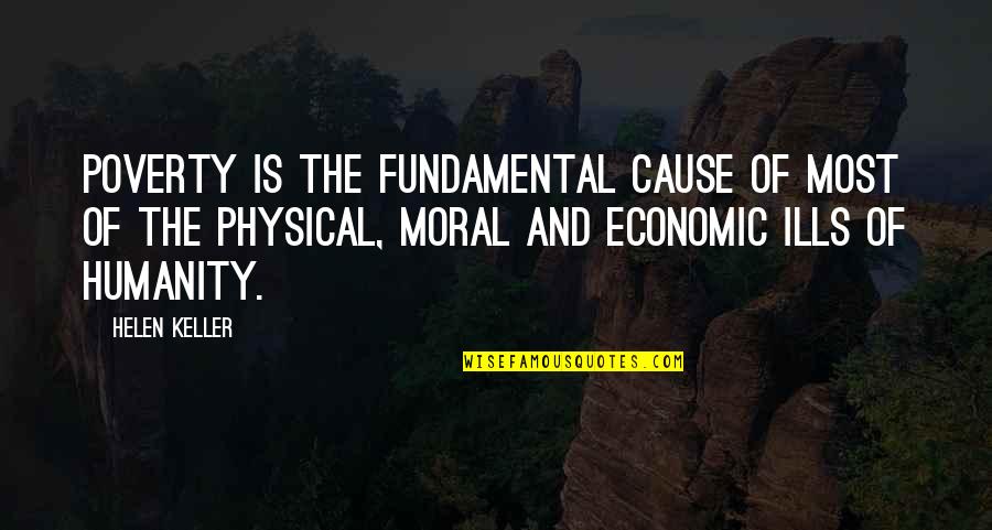 Helen Keller Quotes By Helen Keller: Poverty is the fundamental cause of most of Helen Keller Quotes By Helen Keller: Poverty is the fundamental cause of most of