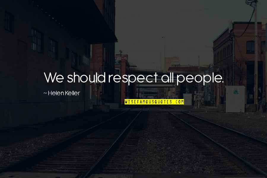 Helen Keller Quotes By Helen Keller: We should respect all people.