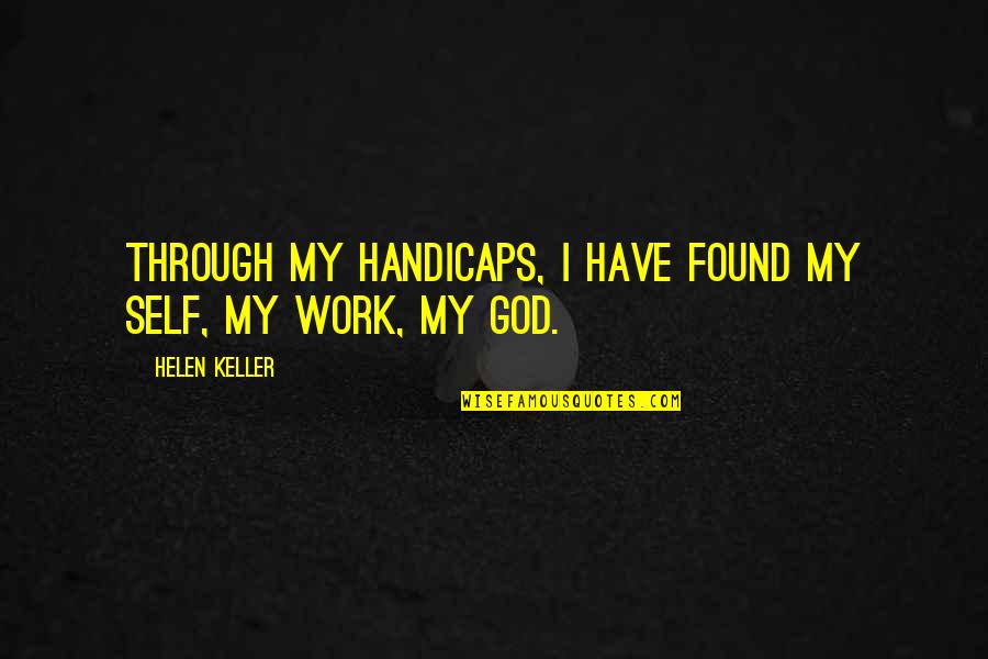 Helen Keller Quotes By Helen Keller: Through my handicaps, I have found my self, Helen Keller Quotes By Helen Keller: Through my handicaps, I have found my self,